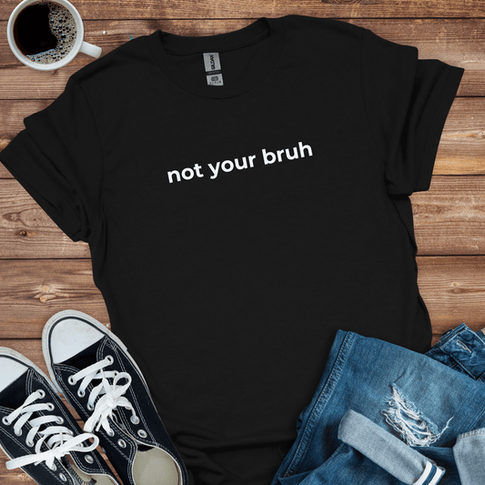 Not Your Bruh T-Shirt