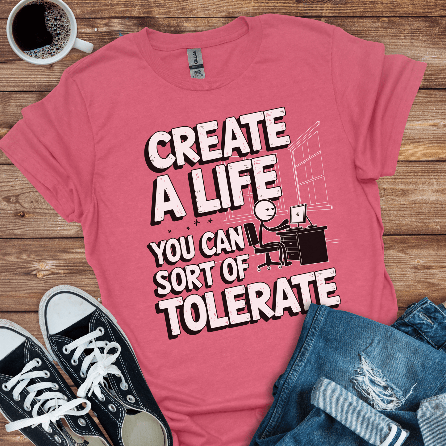 Create a Life You Can Sort of Tolerate T-Shirt