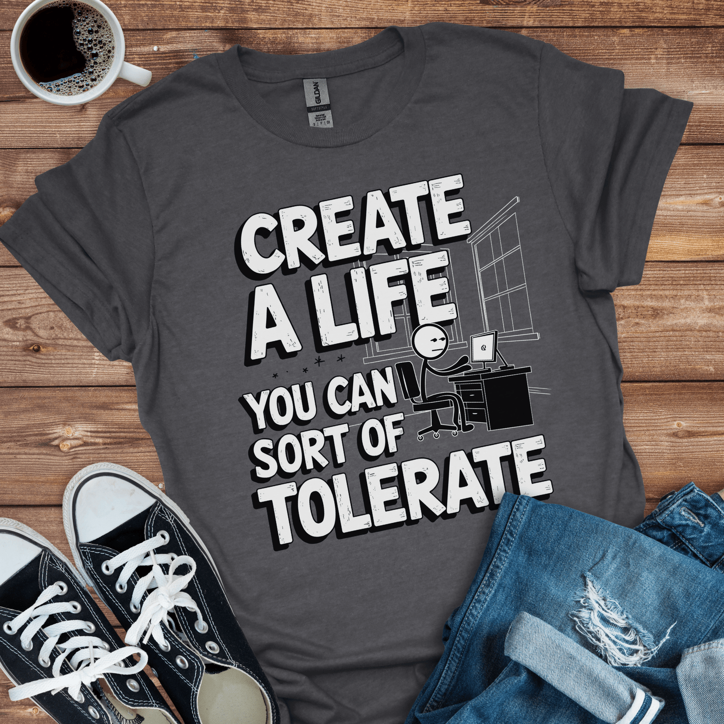 Create a Life You Can Sort of Tolerate T-Shirt