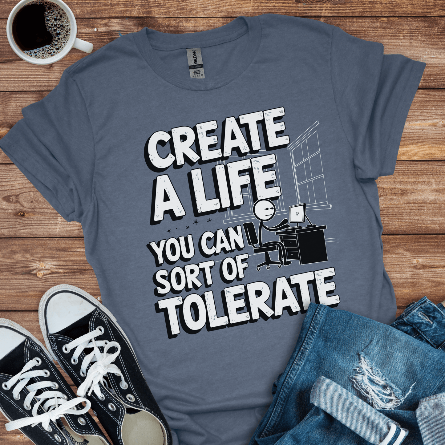 Create a Life You Can Sort of Tolerate T-Shirt