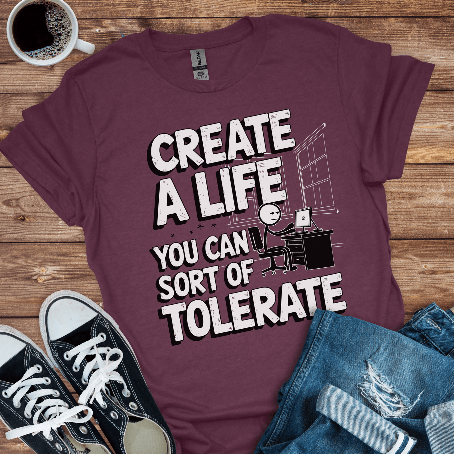 Create a Life You Can Sort of Tolerate T-Shirt