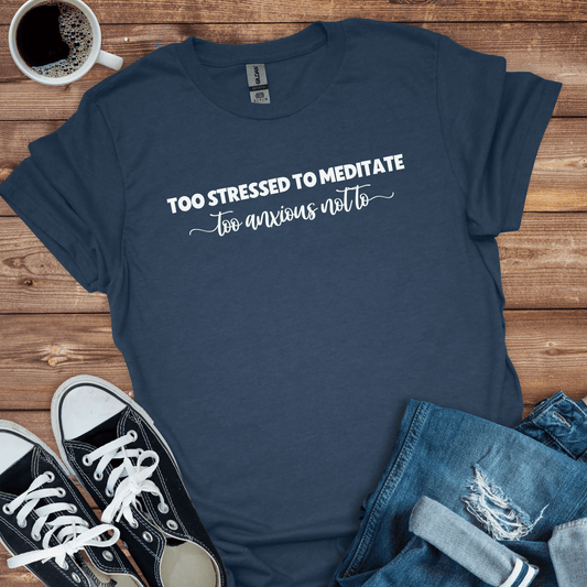 Too Stressed to Meditate T-Shirt