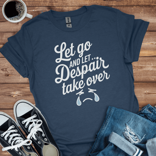 Let Go And Let Despair T-Shirt