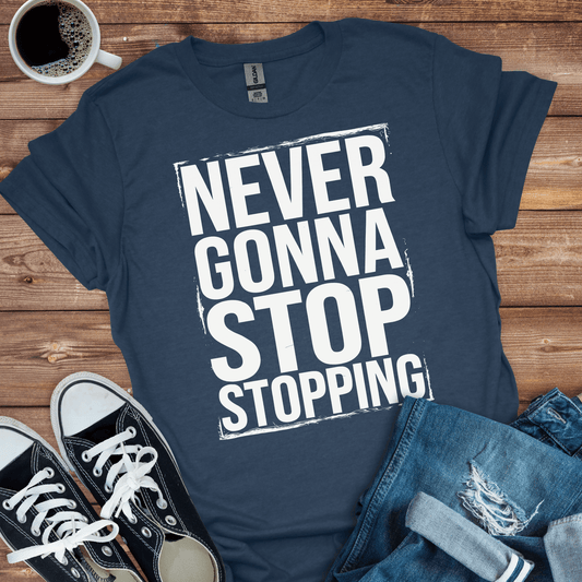 Never Gonna Stop T-Shirt